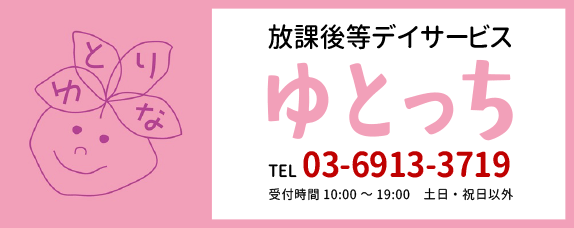 放課後等デイサービスゆとっち TEL 03-6913-3719 受付時間 10:00~19:00 土日・祝日以外